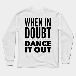 When In Doubt, Dance It Out Long Sleeve T-Shirt